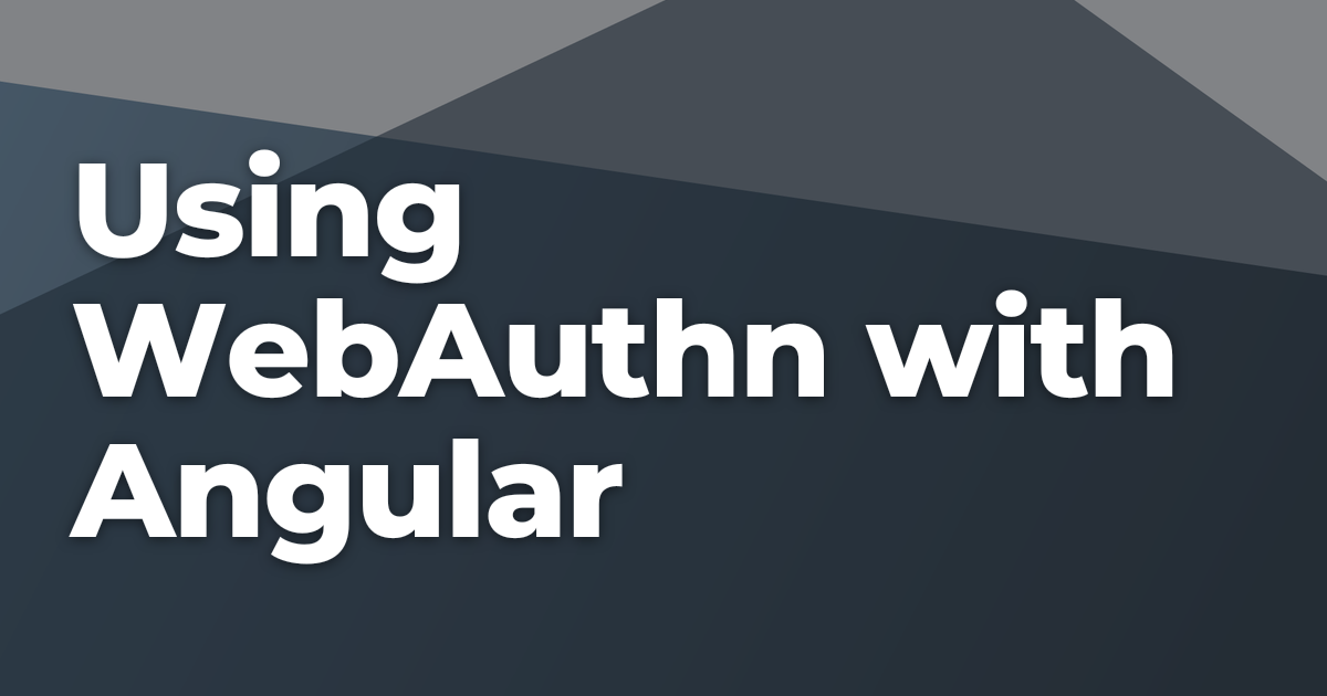 Using WebAuthn with Angular | Briebug