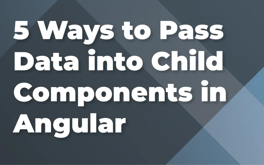 5 Ways to Pass Data into Child Components in Angular