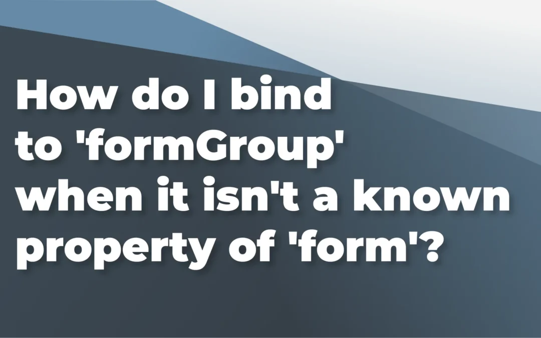 How do I bind to ‘formGroup’ when it isn’t a known property of ‘form’?