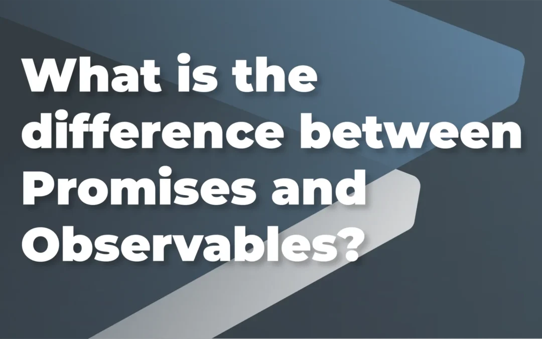 What is the difference between Promises and Observables?
