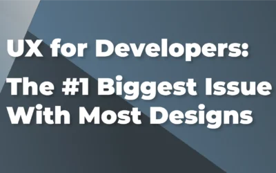 UX for Developers: The #1 Biggest Issue With Most Designs