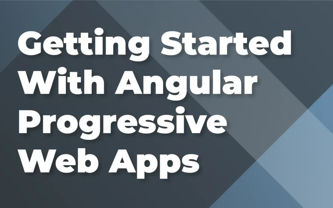 Getting Started With Angular Progressive Web Apps (PWA)