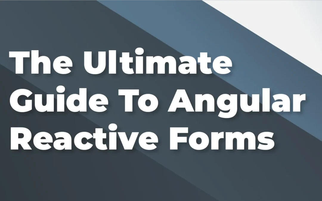 The Ultimate Guide To Angular Reactive Forms