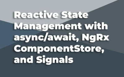 Reactive State Management with async/await, NgRx ComponentStore, and Signals