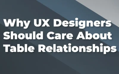 Why UX Designers Should Care About Table Relationships