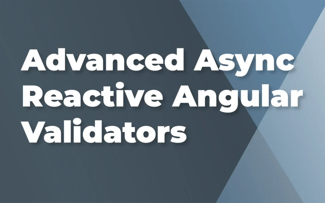Advanced Async Reactive Angular Validators