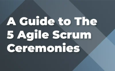 A Guide to The 5 Agile Scrum Ceremonies