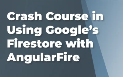 A Crash Course in Using Google’s Firestore with AngularFire