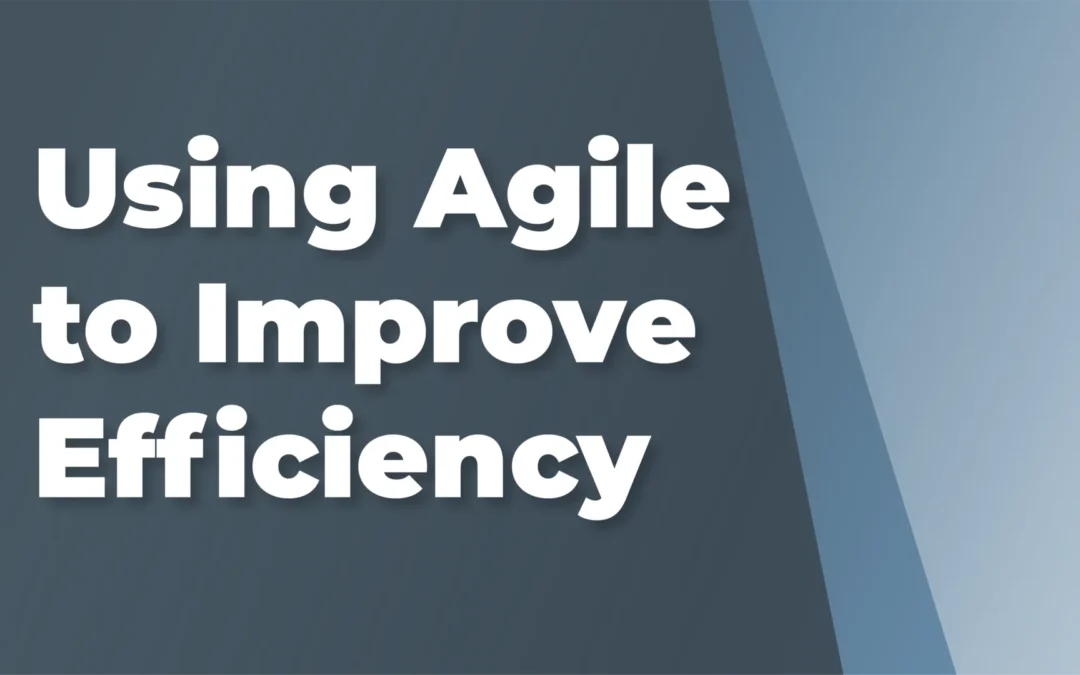 Getting a “Lead” Start on Time: Using Agile to Improve Efficiency