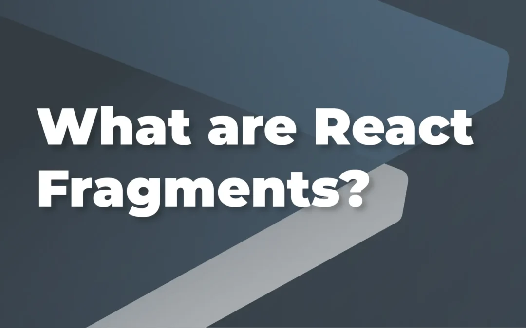 What are React Fragments?