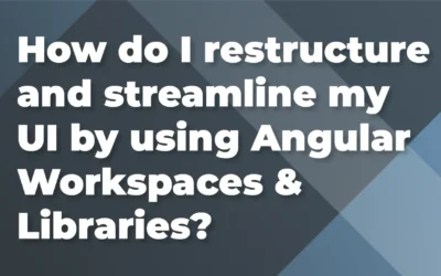 How do I restructure and streamline my UI by using Angular Workspaces & Libraries?
