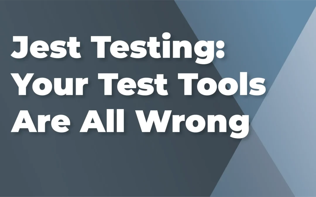 Jest Testing: Your test tools are all wrong