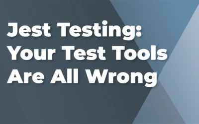 Jest Testing: Your test tools are all wrong
