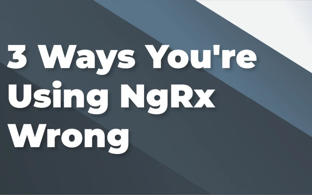 3 Ways You’re Using NgRx Wrong