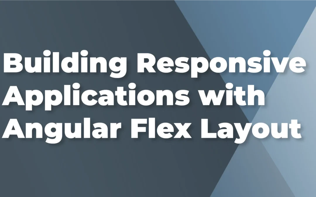 Building Responsive Applications with Angular Flex Layout