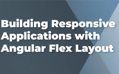 Building Responsive Applications with Angular Flex Layout