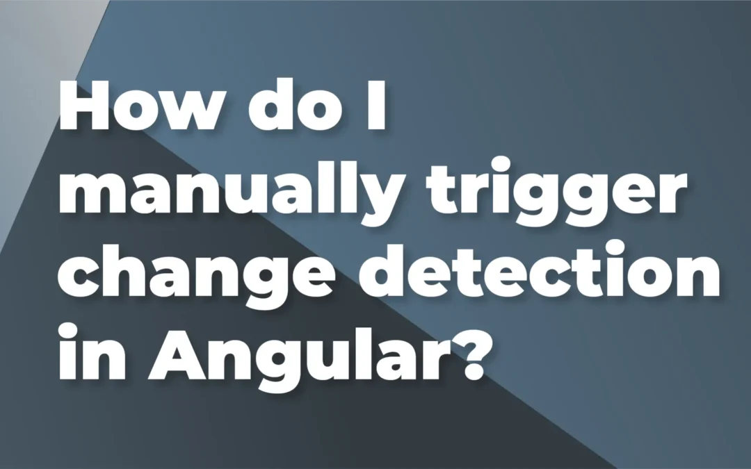 How do I manually trigger change detection in Angular?
