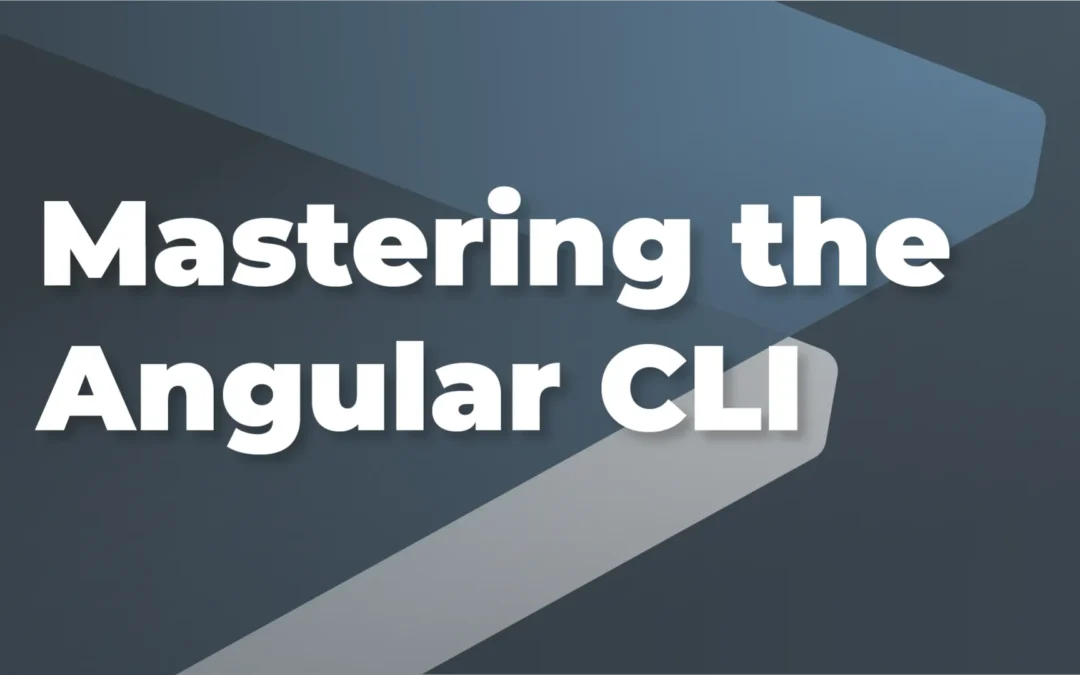 Mastering the Angular CLI
